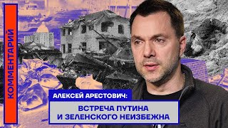 Алексей Арестович: «Встреча Путина и Зеленского неизбежна»
