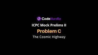 ICPC Mock Prelims II | Problem C - The Cosmic Highway | Solution