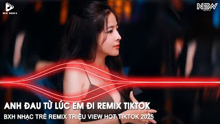 ANH ĐAU TỪ LÚC EM ĐI REMIX HOT TIKTOK - TRẦN MẠNH CƯỜNG - NGÀY ĐÓ ANH NGỠ CHỈ LÀ LỜI NÓI REMIX