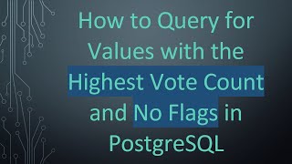 How to Query for Values with the Highest Vote Count and No Flags in PostgreSQL screenshot 3