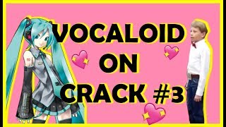 VOCALOID ON CRACK #3