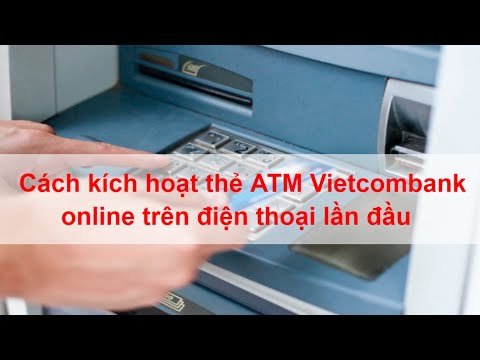 Cách kích hoạt thẻ ATM Vietcombank online trên điện thoại lần đầu Kinh nghiệm dùng ATM Vietcombank | Foci