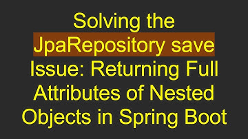 Solving the JpaRepository save Issue: Returning Full Attributes of Nested Objects in Spring Boot