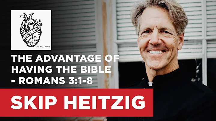 The Advantage of Having the Bible - Romans 3:1-8 | Skip Heitzig
