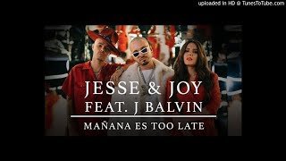 Jesse & Joy  and J Balvin - Mañana Es Too Late (AUDIO Oficial)