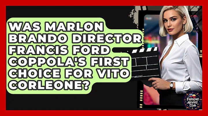 Was Marlon Brando Director Francis Ford Coppola's First Choice For Vito Corleone?