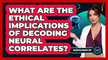 What Are The Ethical Implications Of Decoding Neural Correlates? - Neurotech Insight Pro
