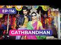 GATHBANDHAN | Full Episode 116 | Who Is Going To Mumbai?  | Desi Play-English