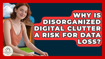 Why Is Disorganized Digital Clutter A Risk For Data Loss? - Minimalist Home Life