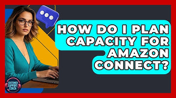 How Do I Plan Capacity For Amazon Connect? - Customer Support Coach