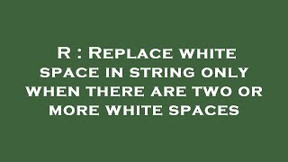 R : Replace white space in string only when there are two or more white spaces