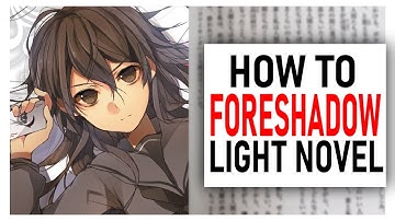 How To FORESHADOW In A Light Novel