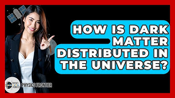 How Is Dark Matter Distributed In The Universe? - Physics Frontier
