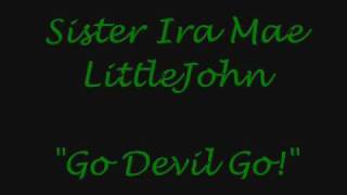 Sister Ira Mae LittleJohn- Go Devil Go