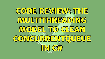 Code Review: The multithreading model to clean ConcurrentQueue in C#