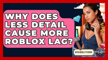 Why Does Less Detail Cause More Roblox Lag? - Open World Tycoons
