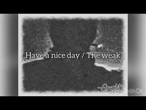 Have a nice day / The weak