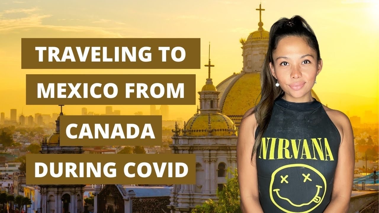 Traveling to Mexico from Canada Can I travel to Mexico right now