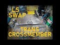 BUILDING THE TRANSMISSION CROSSMEMBER. LS SWAP!