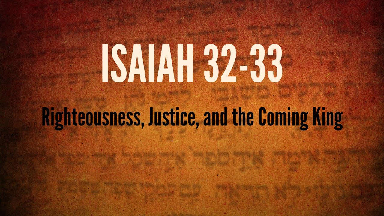 Isaiah 32-33 - Righteousness, Justice, and the Coming King - YouTube