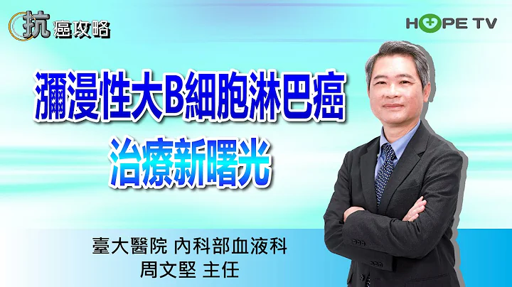 弥漫性大B细胞淋巴癌治疗新曙光〡ft.台大医院内科部血液科 周文坚主任〡【抗癌攻略】 - 天天要闻