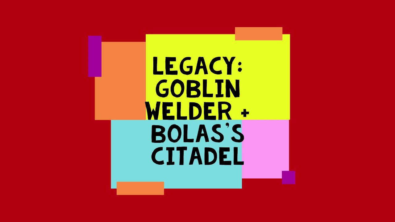 Legacy: Welder + Bolas's Citadel