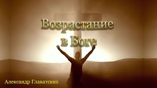 Александр Главатских - Возрастание в Боге (от 26.05.2024)