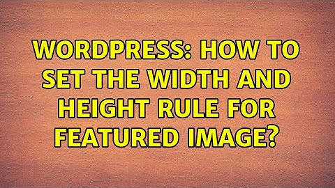 Wordpress: How to set the width and height rule for featured image? (2 Solutions!!)