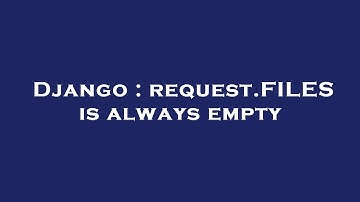 Django : request.FILES is always empty