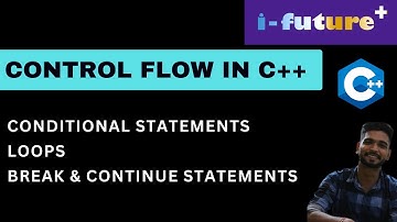 Control Flow In C++ |  Conditional statements  | Loops  |  Break and continue statements
