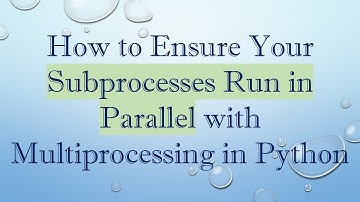 How to Ensure Your Subprocesses Run in Parallel with Multiprocessing in Python