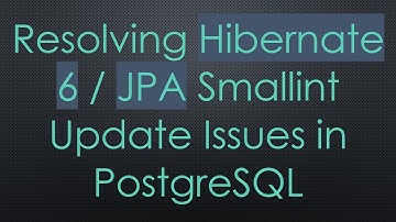Resolving Hibernate 6 / JPA Smallint Update Issues in PostgreSQL