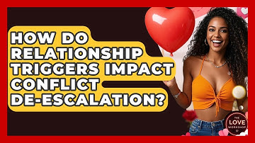 How Do Relationship Triggers Impact Conflict De-escalation? - The Love Workshop