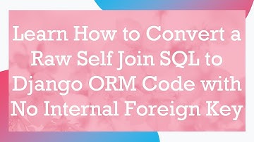 Learn How to Convert a Raw Self Join SQL to Django ORM Code with No Internal Foreign Key