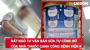 Bất ngờ tư vấn bán sữa tự công bố của nhà thuốc cạnh cổng bệnh viện K | Báo Lao Động