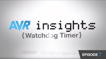 AVR® Insights - Episode 7 - Watchdog Timer