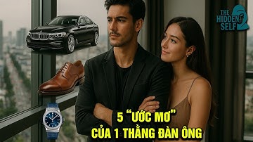 5 "ƯỚC MƠ" CỦA 1 NGƯỜI ĐÀN ÔNG SẼ NÓI LÊN PHẨM CHẤT SÂU KÍN NHẤT BÊN TRONG HỌ