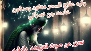 رقيه علاج السحر المعقود خادمه جن نصراني