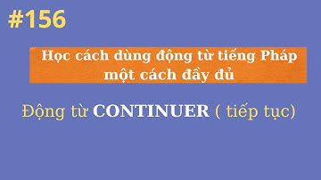 Bài 156 - Học động từ tiếng Pháp một cách đầy đủ - Động từ CONTINUER ( tiếp tục)