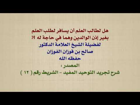 الشيخ صالح الفوزان : هل لطالب العلم أن يسافر لطلب العلم بغير إذن الوالدين وهما في حاجة له ؟!