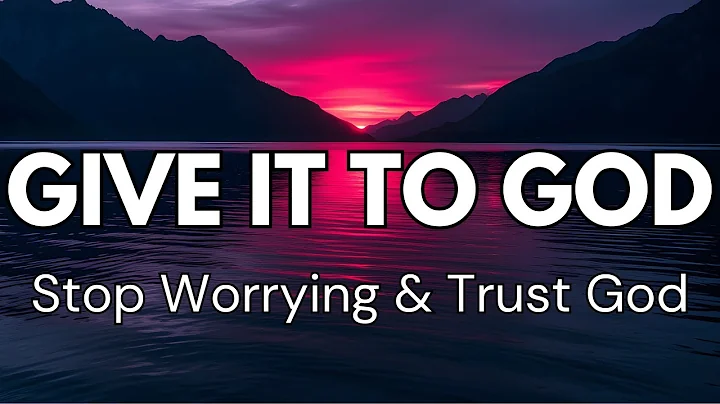 GIVE IT TO GOD: Stop Worrying and Trust God | Powerful Message of Hope (Christian Motivation)