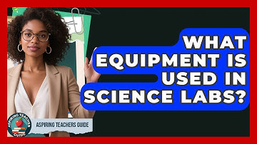 What Equipment Is Used In Science Labs? - Aspiring Teacher Guide