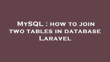 MySQL : how to join two tables in database Laravel