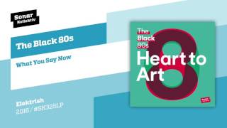 The Black 80s - What You Say Now Resimi