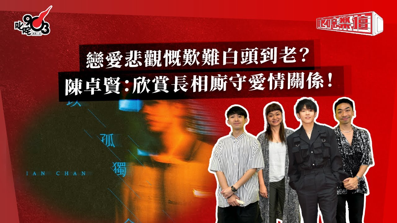 戀愛悲觀慨歎難白頭到老？陳卓賢：欣賞長相廝守愛情關係！｜《叱咤樂壇》