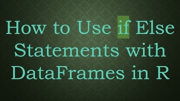 How to Use if Else Statements with DataFrames in R