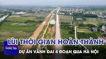 Dự án Vành đai 4 đoạn qua Hà Nội lùi thời gian hoàn thành vào quý I/ 2026 | Tin nhanh Thông tấn