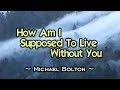 How Am I Supposed To Live Without You - Michael Bolton (KARAOKE VERSION)