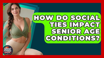 How Do Social Ties Impact Senior Age Conditions? - Senior Fitness Simplified