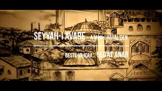 Seyyah-ı Avare (A'mak ı Hayal)- Beste: Sedat Anar Resimi